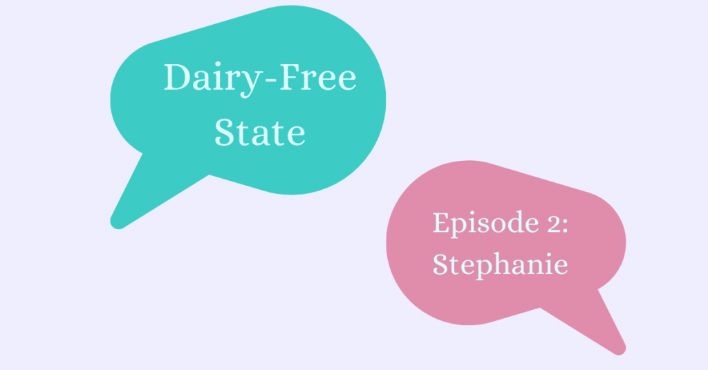 Dairy-Free State Episode 2: Stephanie